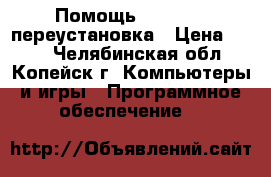 Помощь, Windows, переустановка › Цена ­ 430 - Челябинская обл., Копейск г. Компьютеры и игры » Программное обеспечение   